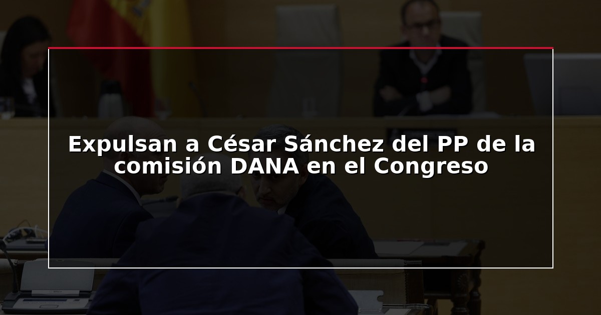 Expulsan a César Sánchez del PP de la comisión DANA en el Congreso