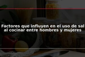 Factores que influyen en el uso de sal al cocinar entre hombres y mujeres