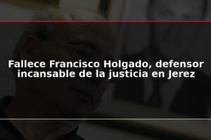 Fallece Francisco Holgado, defensor incansable de la justicia en Jerez