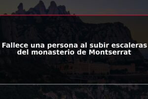 Fallece una persona al subir escaleras del monasterio de Montserrat
