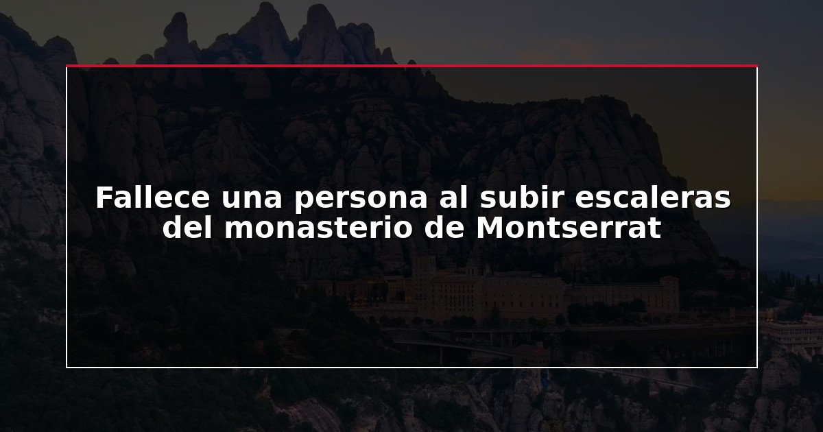 Fallece una persona al subir escaleras del monasterio de Montserrat