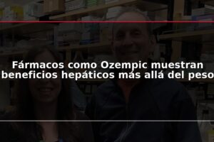Fármacos como Ozempic muestran beneficios hepáticos más allá del peso