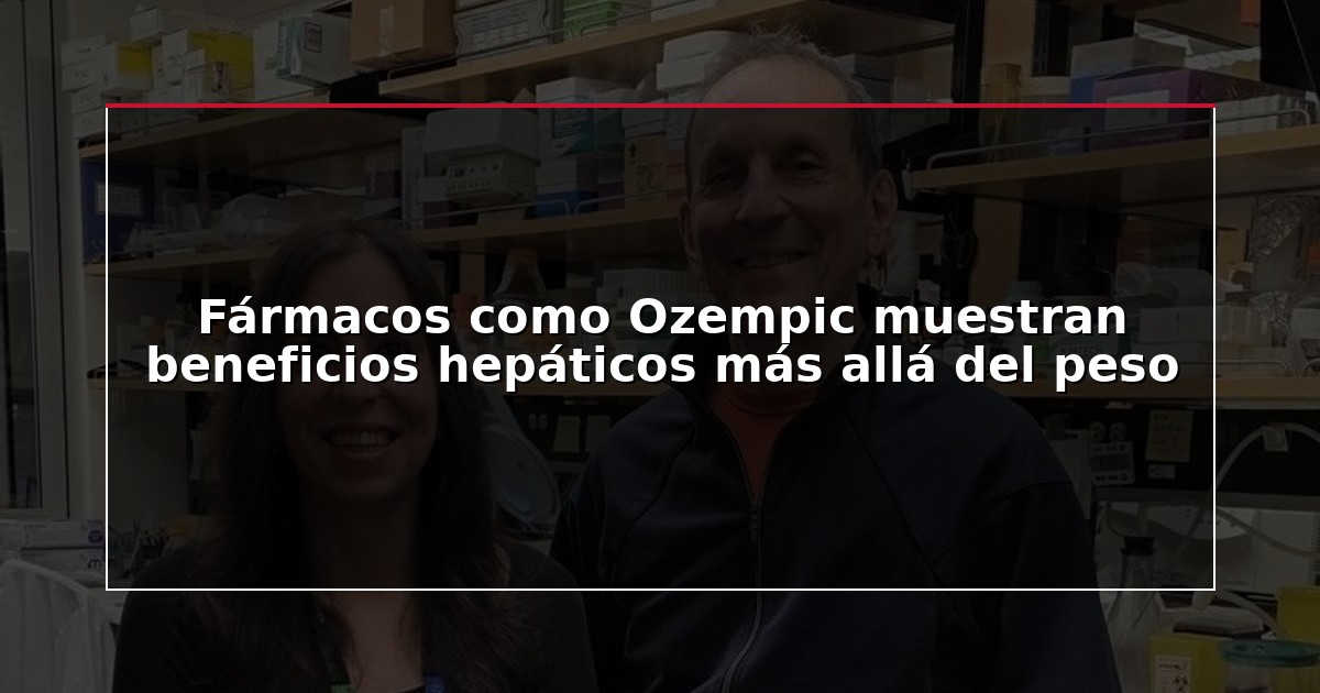 Fármacos como Ozempic muestran beneficios hepáticos más allá del peso