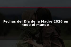 Fechas del Día de la Madre 2026 en todo el mundo