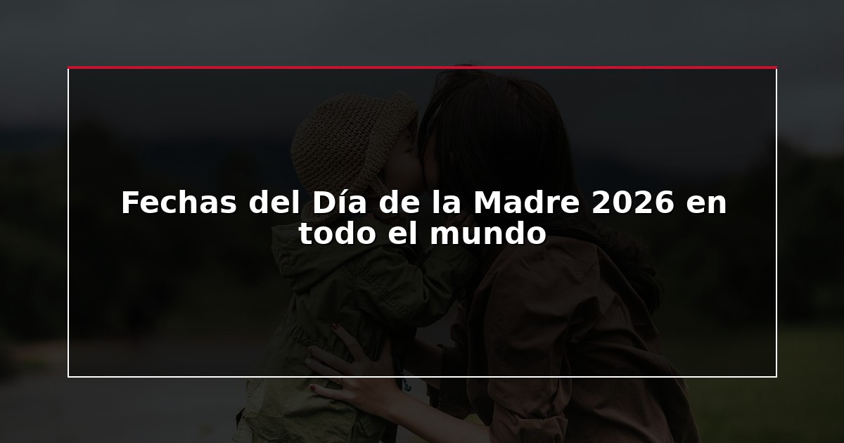 Fechas del Día de la Madre 2026 en todo el mundo