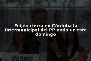 Feijóo cierra en Córdoba la Intermunicipal del PP andaluz este domingo