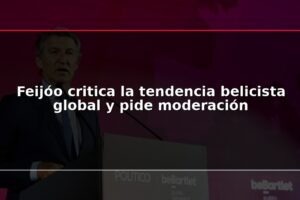 Feijóo critica la tendencia belicista global y pide moderación