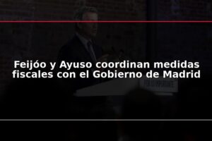 Feijóo y Ayuso coordinan medidas fiscales con el Gobierno de Madrid
