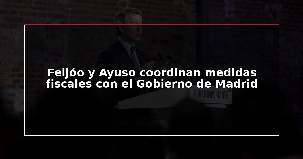 Feijóo y Ayuso coordinan medidas fiscales con el Gobierno de Madrid