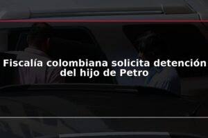 Fiscalía colombiana solicita detención del hijo de Petro