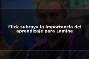 Flick subraya la importancia del aprendizaje para Lamine