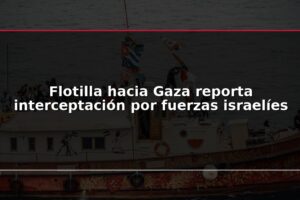Flotilla hacia Gaza reporta interceptación por fuerzas israelíes