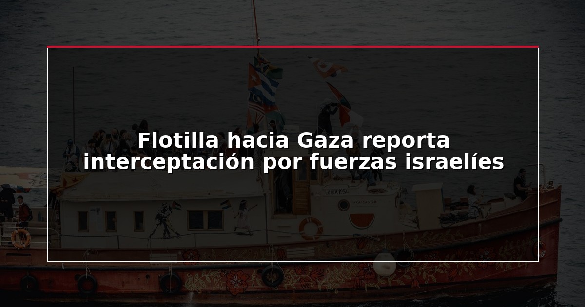 Flotilla hacia Gaza reporta interceptación por fuerzas israelíes