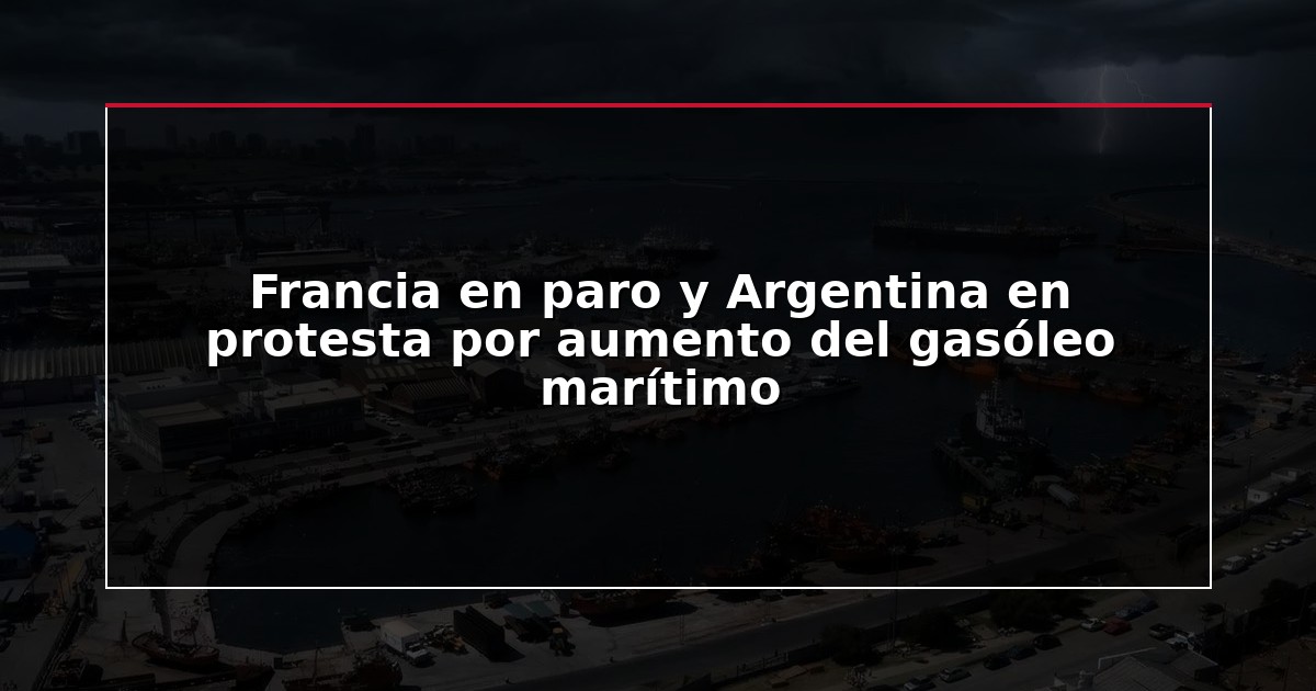 Francia en paro y Argentina en protesta por aumento del gasóleo marítimo