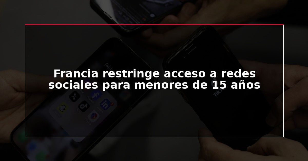 Francia restringe acceso a redes sociales para menores de 15 años