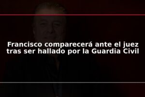 Francisco comparecerá ante el juez tras ser hallado por la Guardia Civil