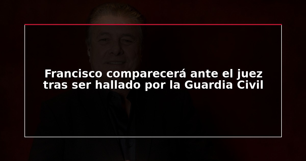 Francisco comparecerá ante el juez tras ser hallado por la Guardia Civil