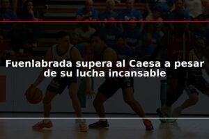 Fuenlabrada supera al Caesa a pesar de su lucha incansable