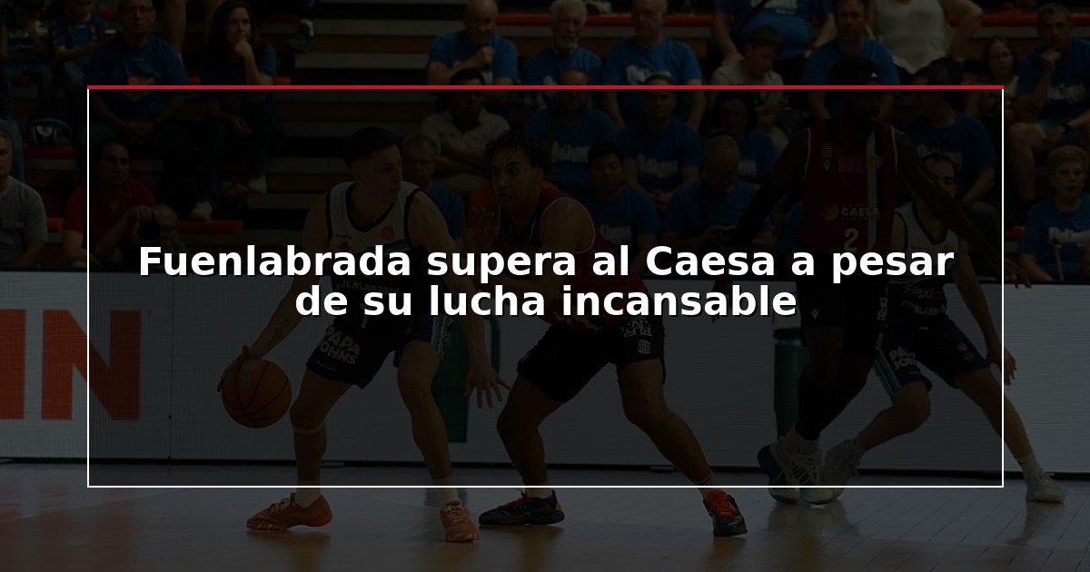 Fuenlabrada supera al Caesa a pesar de su lucha incansable