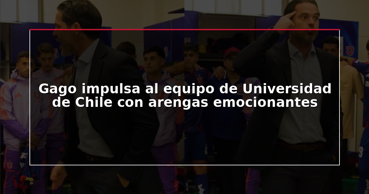Gago impulsa al equipo de Universidad de Chile con arengas emocionantes