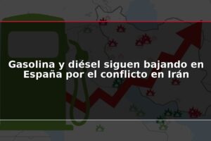 Gasolina y diésel siguen bajando en España por el conflicto en Irán