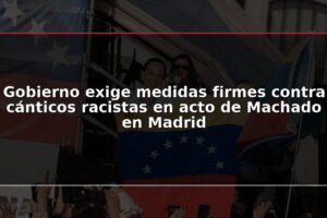 Gobierno exige medidas firmes contra cánticos racistas en acto de Machado en Madrid