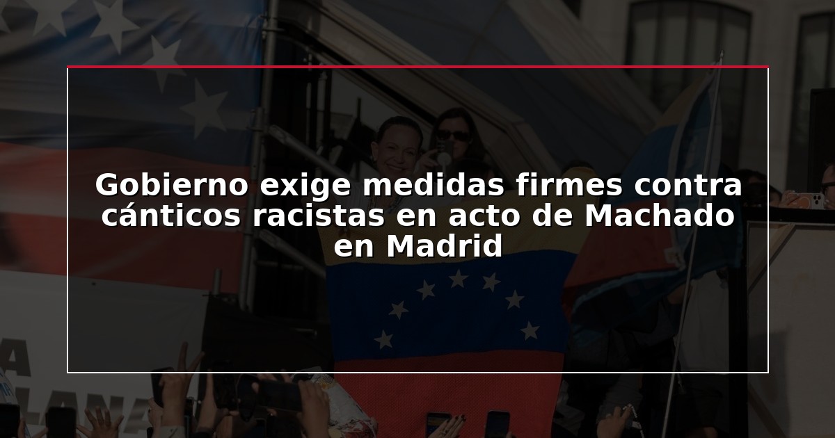 Gobierno exige medidas firmes contra cánticos racistas en acto de Machado en Madrid