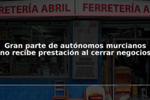 Gran parte de autónomos murcianos no recibe prestación al cerrar negocios