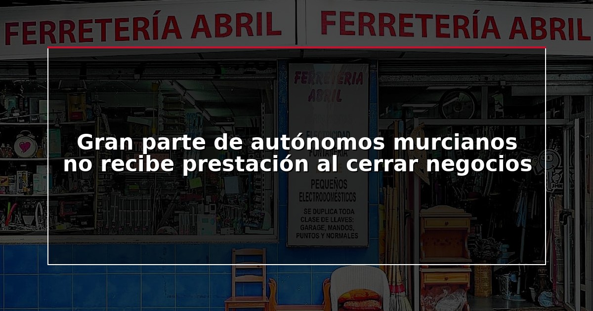Gran parte de autónomos murcianos no recibe prestación al cerrar negocios