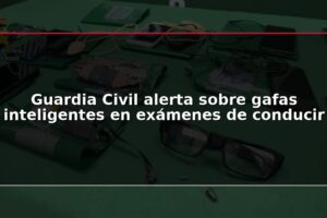 Guardia Civil alerta sobre gafas inteligentes en exámenes de conducir