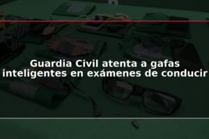 Guardia Civil atenta a gafas inteligentes en exámenes de conducir