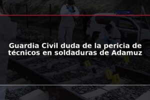 Guardia Civil duda de la pericia de técnicos en soldaduras de Adamuz
