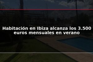 Habitación en Ibiza alcanza los 3.500 euros mensuales en verano