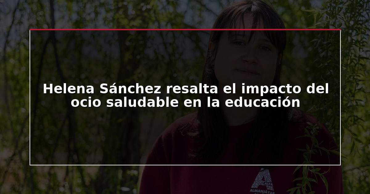 Helena Sánchez resalta el impacto del ocio saludable en la educación