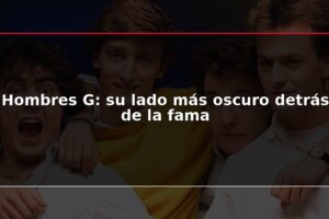 Hombres G: su lado más oscuro detrás de la fama