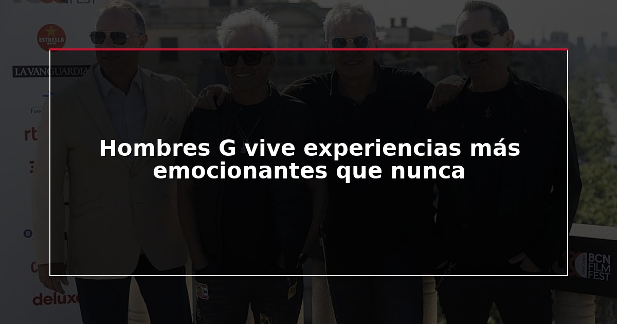 Hombres G vive experiencias más emocionantes que nunca