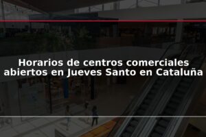 Horarios de centros comerciales abiertos en Jueves Santo en Cataluña