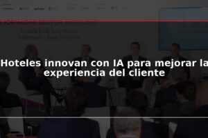Hoteles innovan con IA para mejorar la experiencia del cliente
