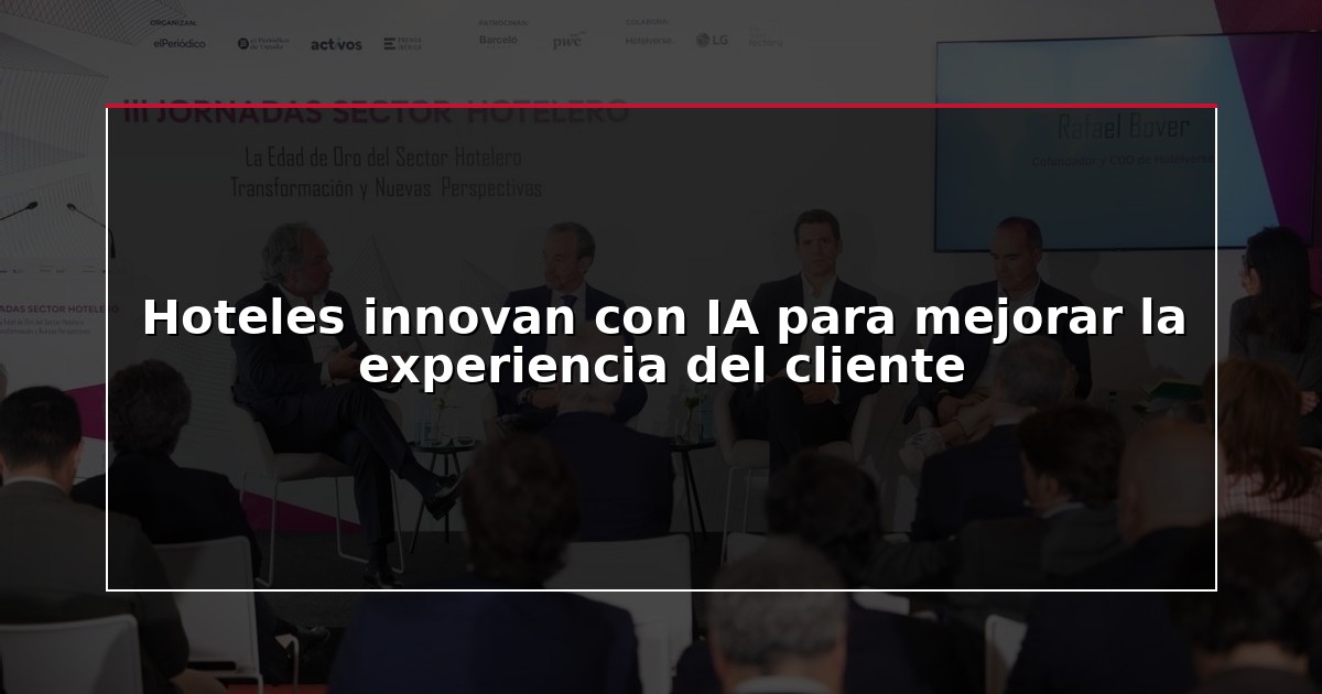 Hoteles innovan con IA para mejorar la experiencia del cliente