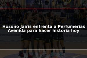 Hozono Jairis enfrenta a Perfumerías Avenida para hacer historia hoy