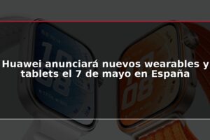 Huawei anunciará nuevos wearables y tablets el 7 de mayo en España