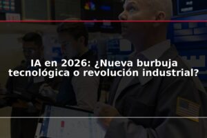 IA en 2026: ¿Nueva burbuja tecnológica o revolución industrial?