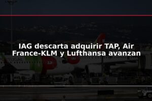 IAG descarta adquirir TAP, Air France-KLM y Lufthansa avanzan