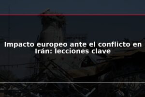Impacto europeo ante el conflicto en Irán: lecciones clave