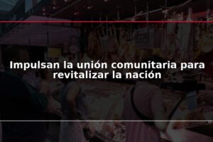 Impulsan la unión comunitaria para revitalizar la nación