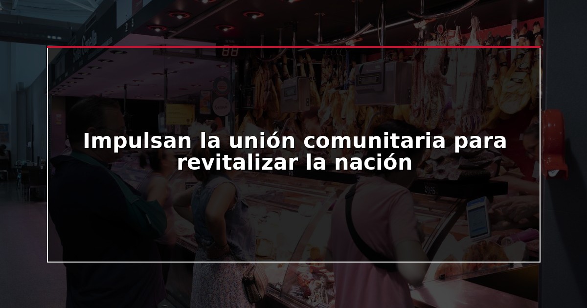 Impulsan la unión comunitaria para revitalizar la nación