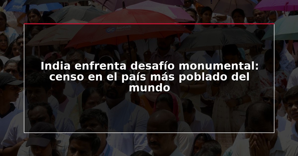 India enfrenta desafío monumental: censo en el país más poblado del mundo