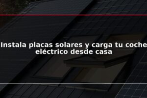 Instala placas solares y carga tu coche eléctrico desde casa