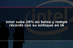 Intel sube 28% en bolsa y rompe récords con su enfoque en IA