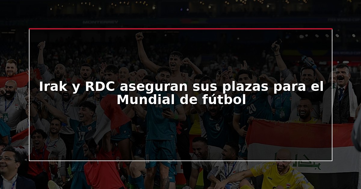 Irak y RDC aseguran sus plazas para el Mundial de fútbol